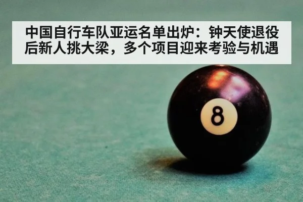 中国自行车队亚运名单出炉：钟天使退役后新人挑大梁，多个项目迎来考验与机遇