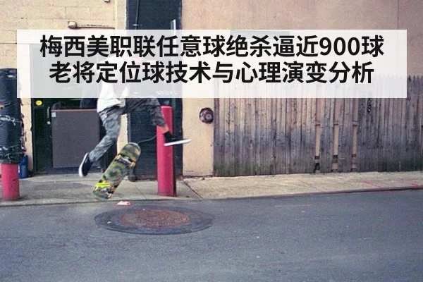 梅西美职联任意球绝杀逼近900球 老将定位球技术与心理演变分析